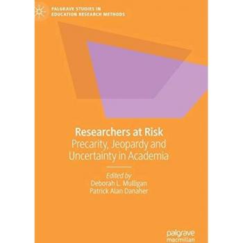 Researchers at Risk: Precarity, Jeopardy and Uncertainty in Academia (Palgrave Studies in Education Research Methods)