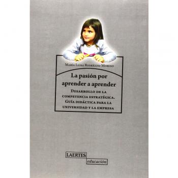 La pasión de aprender a aprender: Desarrollo de la competencia estratégica. Guía didáctica para la universidad y la empresa (Tapa blanda con solapas).