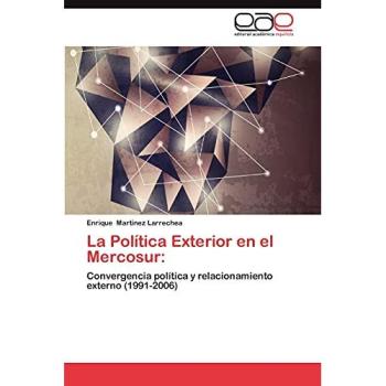 La Política Exterior en el Mercosur:: Convergencia política y relacionamiento externo (1991-2006)