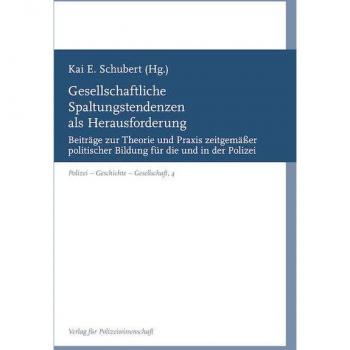 Gesellschaftliche Spaltungstendenzen als Herausforderung: Beiträge zur Theorie und Praxis zeitgemäßer politischer Bildung für die und in der Polizei (Polizei – Geschichte – Gesellschaft)