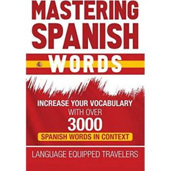Mastering Spanish Words: Increase Your Vocabulary with Over 3000 Spanish Words in Context
