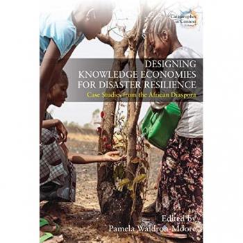 Designing Knowledge Economies for Disaster Resilience: Case Studies from the African Diaspora (Catastrophes in Context, 7)