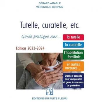 Tutelle, curatelle, etc.: Guide juridique et pratique sur... la tutelle, la curatelle, l'habilitation familiale et autres mesures...