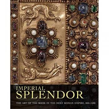 Imperial Splendor : The Art of the Book in the Holy Roman Empire, 800-1500