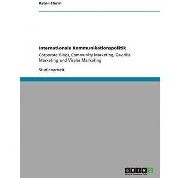 Internationale Kommunikationspolitik: Corporate Blogs, Community Marketing, Guerilla Marketing und Virales Marketing
