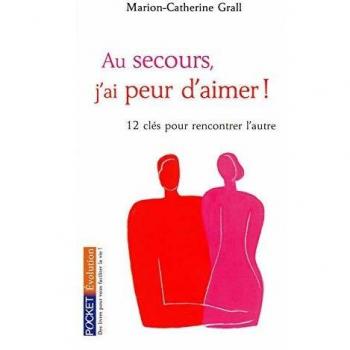 Au secours, j'ai peur d'aimer ! : 12 clés pour rencontrer l'autre