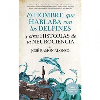 El hombre que hablaba con los delfines y otras historias de la neurociencia