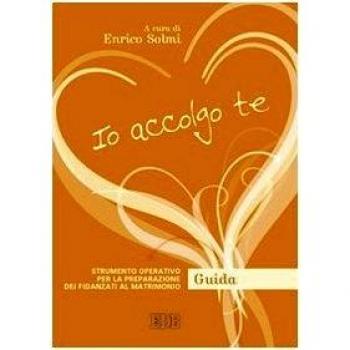 Io accolgo te. Strumento operativo per la preparazione dei fidanzati al matrimonio. Guida