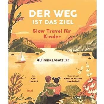 Der Weg ist das Ziel. Slow Travel für Kinder: 40 Reiseabenteuer