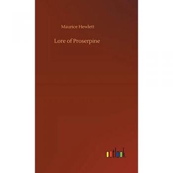 Hewlett, Maurice: Lore of Proserpine