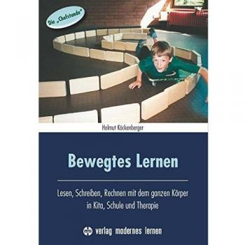 Bewegtes Lernen: Lesen, Schreiben, Rechnen mit dem ganzen Körper in Kita, Schule und Therapie