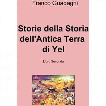 Storie della Storia dell'Antica Terra di Yel: Vol. 2