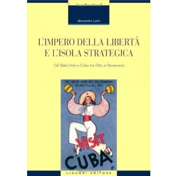 L' impero della libertà e l'isola strategica. Gli Stati Uniti e Cuba tra Otto e Novecento