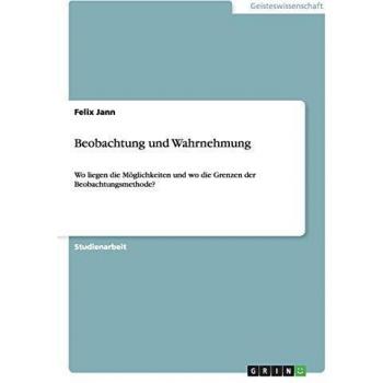 Beobachtung und Wahrnehmung: Wo liegen die Möglichkeiten und wo die Grenzen der Beobachtungsmethode?