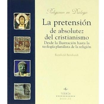 la pretension de absolutez del cristianismo.desde la ilustracion hasta la teologia pluralista de la