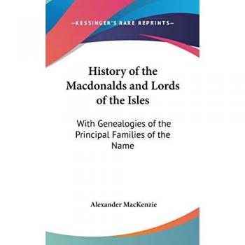 History Of The MacDonalds And Lords Of The Isles: With Genealogies Of The Principal Families Of The Name