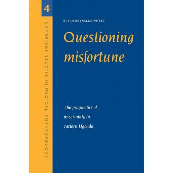 Questioning Misfortune: The Pragmatics of Uncertainty in Eastern Uganda