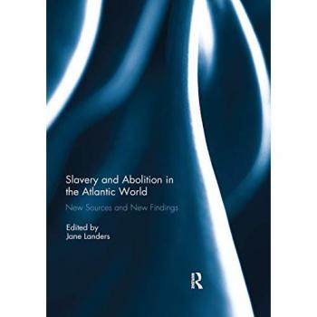Slavery and Abolition in the Atlantic World: New Sources and New Findings