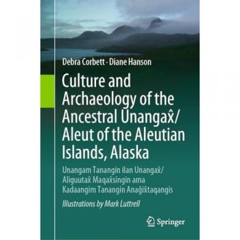 Culture and Archaeology of the Ancestral Unangax/Aleut of the Aleutian Islands Alaska