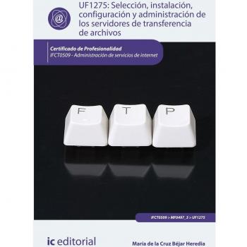 Selección, instalación, configuración y administración de los servidores de transferencia de archivos. Ifct0509