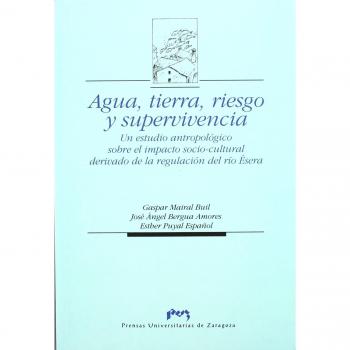 Agua, tierra, riesgo y supervivencia. Un estudio antropológico sobre el impacto socio-cultural derivado de la regulación del río Ésera