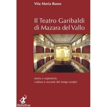 Il teatro Garibaldi di Mazara del Vallo. Storia e repertorio, cultura e società dei tempi andati