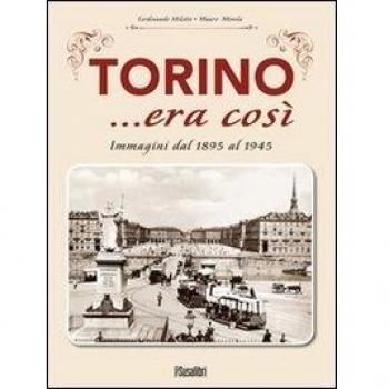 Torino... era così. Immagini dal 1895 al 1945. Ediz. illustrata