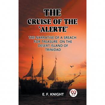 The Cruise of the 'Alerte' The Narrative Of a Sreach For Treasure On The Desert Island Of Trinidad