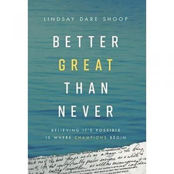 Better Great Than Never: Believing It's Possible Is Where Champions Begin