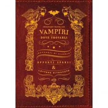Vampiri: dove trovarli. Racconti di viaggio. Appunti sparsi & lettere ritrovate. Ediz. illustrata Imaginary Travel Ltd.