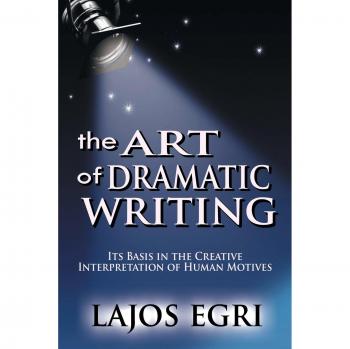 Egri, Lajos: The Art Of Dramatic Writing