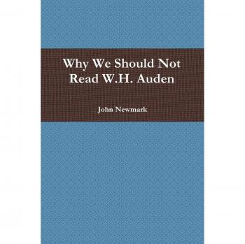 Why We Should Not Read W.H. Auden