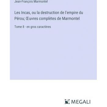 Les Incas, ou la destruction de l'empire du Pérou; ¿uvres complètes de Marmontel: Tome 8
