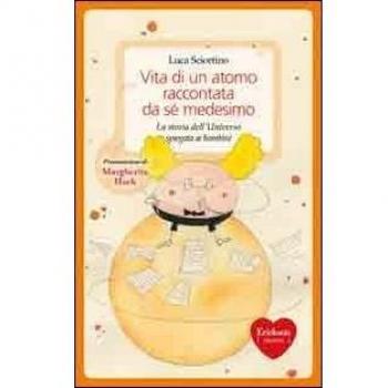 Vita di un atomo raccontata da se medesimo. La storia dell'universo spiegata ai bambini. Ediz. illustrata