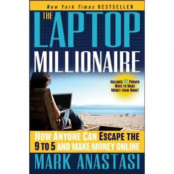 The Laptop Millionaire: How Anyone Can Escape the 9 to 5 and Make Money Online,