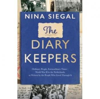 Nina Siegal The Diary Keepers: Ordinary People, Extraordinary Times – World War Ii In The Netherlands, As Written By The People Who Lived Through It