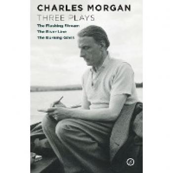 Charles Morgan: Three Plays: The Flashing Stream/The River Line/The Burning Glass Charles Morgan