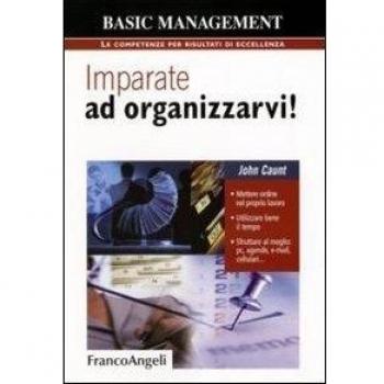Imparate ad organizzarvi! Mettere ordine nel proprio lavoro. Utilizzare bene il tempo. Sfruttare al meglio: pc, agende, e-mail, cellulari