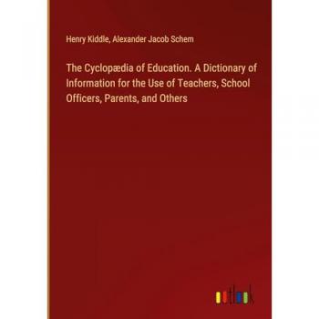 The Cyclopædia of Education. A Dictionary of Information for the Use of Teachers, School Officers, Parents, and Others