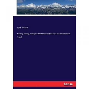 Breeding, Training, Management And Diseases of the Horse And Other Domestic Animals