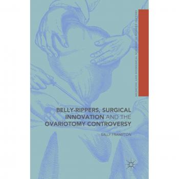 Belly-Rippers Surgical Innovation and the Ovariotomy Controversy