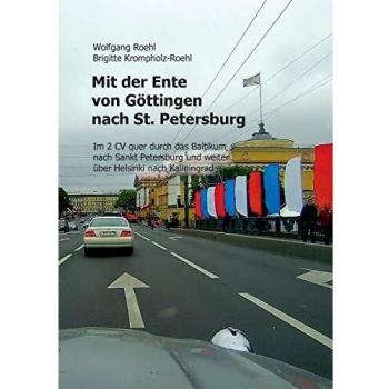 Mit der Ente von Göttingen nach St. Petersburg: Im 2 CV quer durch das Baltikum nach St. Petersburg und weiter über Helsinki nach Kaliningrad