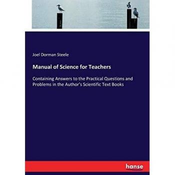 Manual of Science for Teachers: Containing Answers to the Practical Questions and Problems in the Author's Scientific Text Books