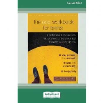 The OCD Workbook for Teens: Mindfulness and CBT Skills to Help You Overcome Unwanted Thoughts and Compulsions [16pt Large Print Edition]