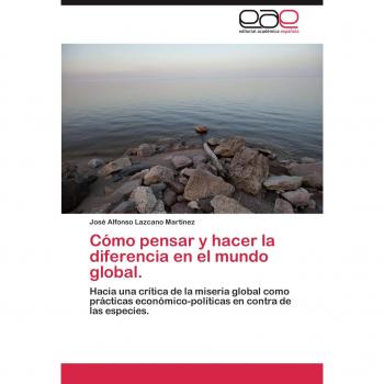 Lazcano Martínez, José Alfonso: Cómo pensar y hacer la diferencia en el mundo global.