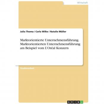 Marktorientierte Unternehmensführung. Marktorientierten Unternehmensführung am Beispiel vom L¿Oréal Konzern