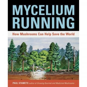 Paul Stamets Mycelium Running: How Mushrooms Can Help Save The World: A Guide To Healing The Planet Through Gardening With Gourmet And Medicinal Mushrooms