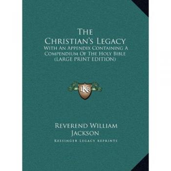 The Christian's Legacy: With An Appendix Containing A Compendium Of The Holy Bible
