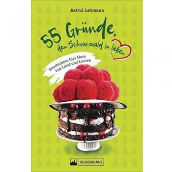 55 Gründe, den Schwarzwald zu lieben. Geschichten fürs Herz von Land und Leuten. Eine kundige Liebeserklärung an den bekanntesten Wald Deutschlands.