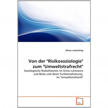 Von der Risikosoziologie zum Umweltstrafrecht: Soziologische Risikotheorien im Sinne Luhmanns und Becks und deren Funktionalisierung im Umweltstrafrecht